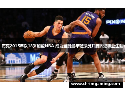 布克2015年以18岁加盟NBA 成为当时最年轻球员开启辉煌职业生涯