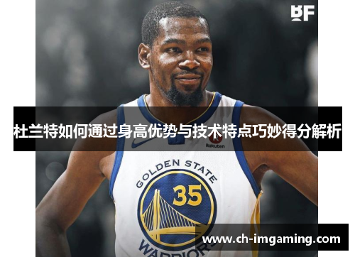 杜兰特如何通过身高优势与技术特点巧妙得分解析