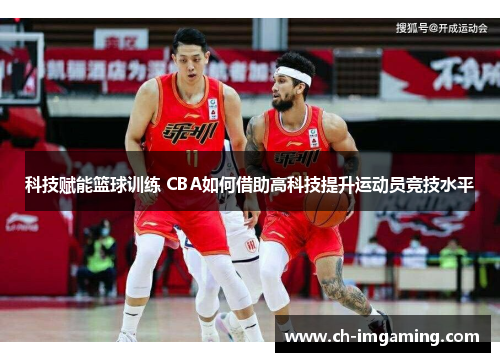 科技赋能篮球训练 CBA如何借助高科技提升运动员竞技水平