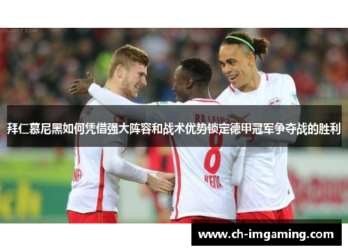 拜仁慕尼黑如何凭借强大阵容和战术优势锁定德甲冠军争夺战的胜利