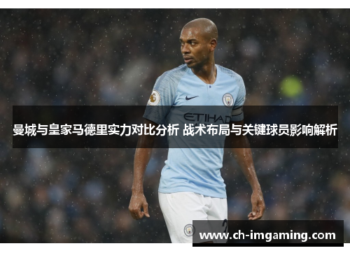 曼城与皇家马德里实力对比分析 战术布局与关键球员影响解析