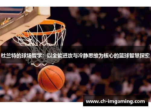 杜兰特的球场哲学：以全能进攻与冷静思维为核心的篮球智慧探索