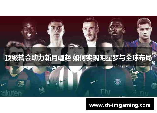 顶级转会助力新月崛起 如何实现明星梦与全球布局