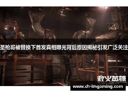 圣枪哥被替换下首发真相曝光背后原因揭秘引发广泛关注