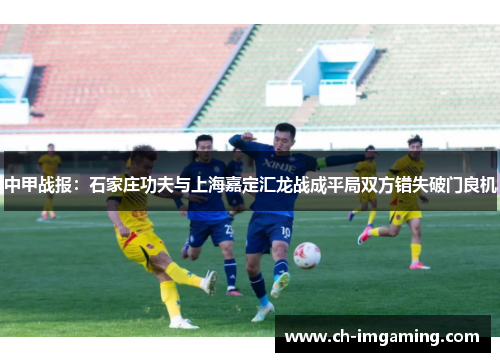 中甲战报：石家庄功夫与上海嘉定汇龙战成平局双方错失破门良机