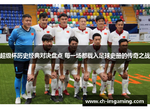 超级杯历史经典对决盘点 每一场都载入足球史册的传奇之战