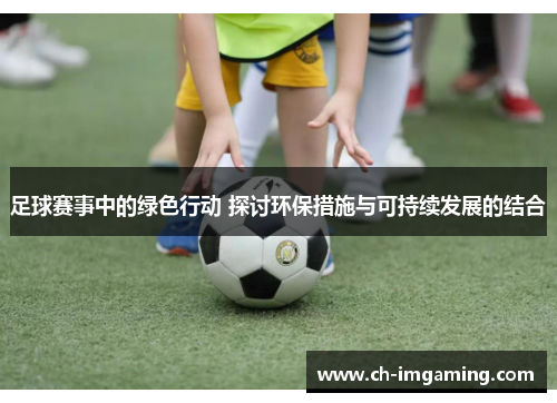 足球赛事中的绿色行动 探讨环保措施与可持续发展的结合