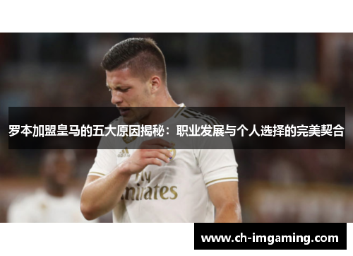 罗本加盟皇马的五大原因揭秘:职业发展与个人选择的完美契合 罗本加盟皇马的五大原因揭秘:职业发展与个人选择的完美契合