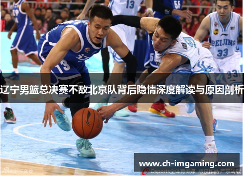 辽宁男篮总决赛不敌北京队背后隐情深度解读与原因剖析
